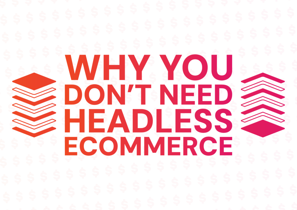 Why You Don't Need Headless Commerce for Your Shopify Store